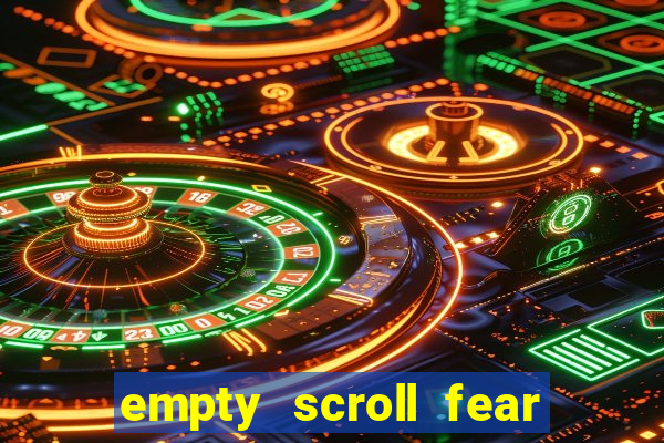 empty scroll fear and hunger best use